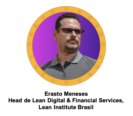 Erasto Meneses, Head de Lean Digital & Financial Services, Lean Institute Brasil
