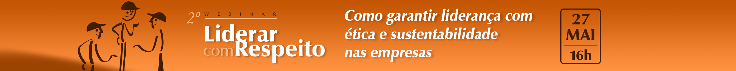 2º Webinar da Série “Liderar com Respeito”: Como garantir liderança com ética e sustentabilidade nas empresas